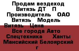 Продам вездеход Витязь ДТ-10П › Производитель ­ ОАО Витязь › Модель ­ Витязь › Цена ­ 4 750 000 - Все города Авто » Спецтехника   . Ханты-Мансийский,Белоярский г.